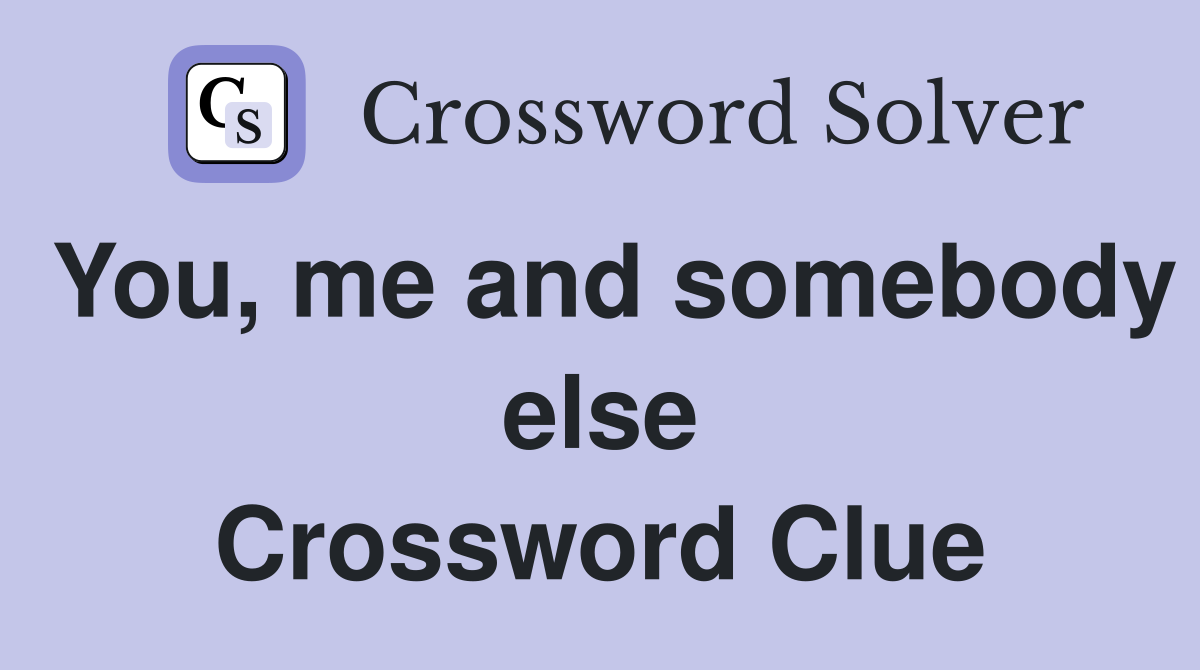 You, me and somebody else Crossword Clue
