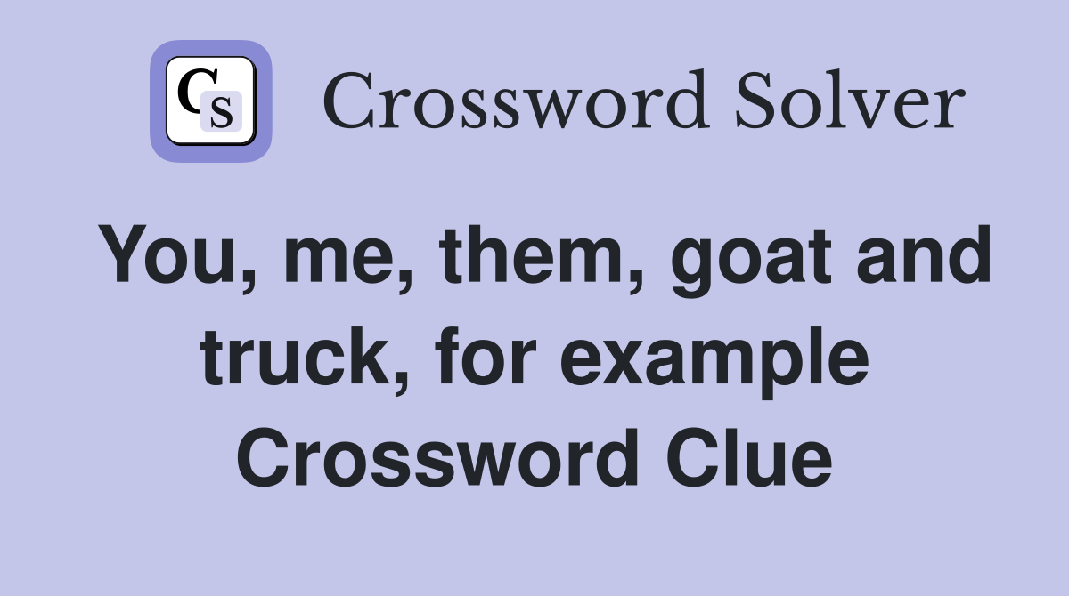 You, me, them, goat and truck, for example Crossword Clue