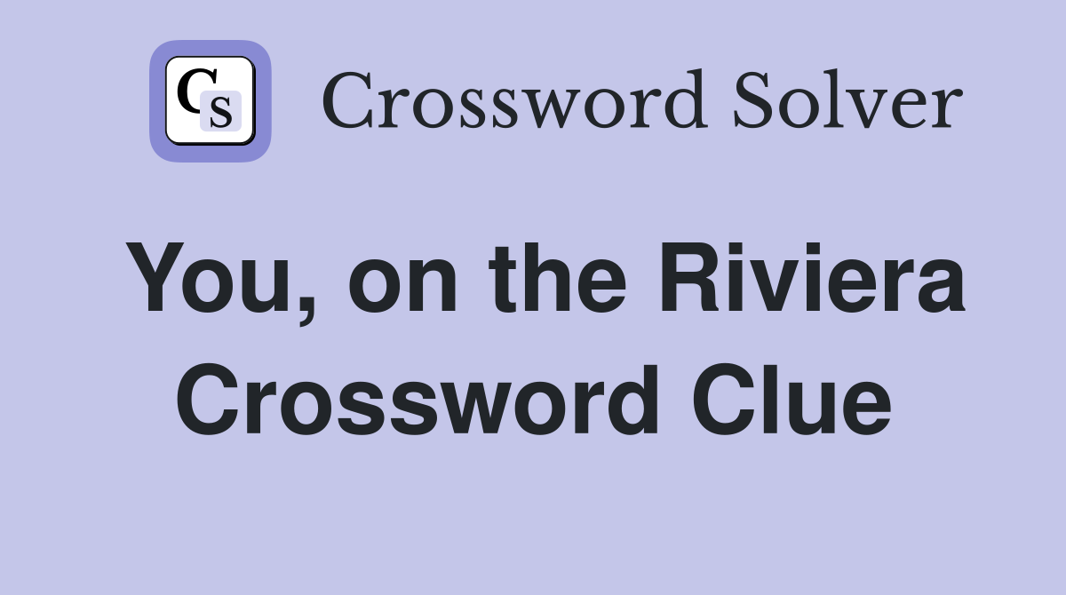 You, on the Riviera Crossword Clue