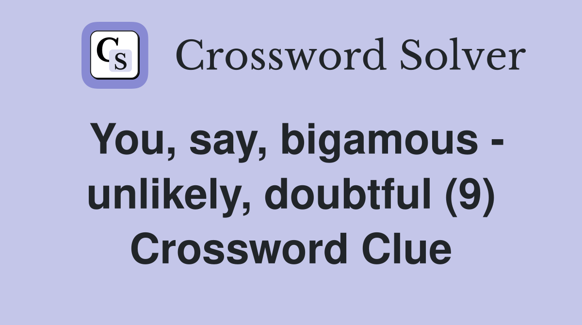 You, say, bigamous - unlikely, doubtful (9) Crossword Clue