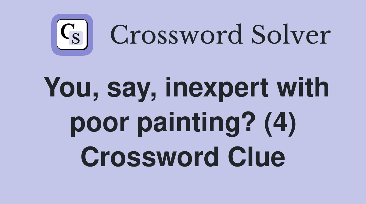 You, say, inexpert with poor painting? (4) Crossword Clue