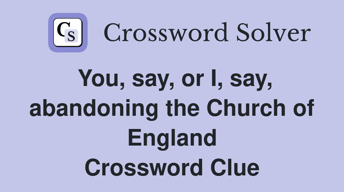 You, say, or I, say, abandoning the Church of England Crossword Clue