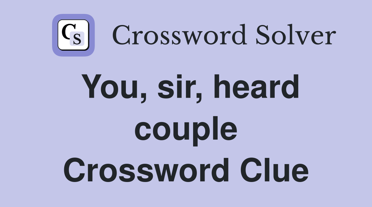 You, sir, heard couple Crossword Clue