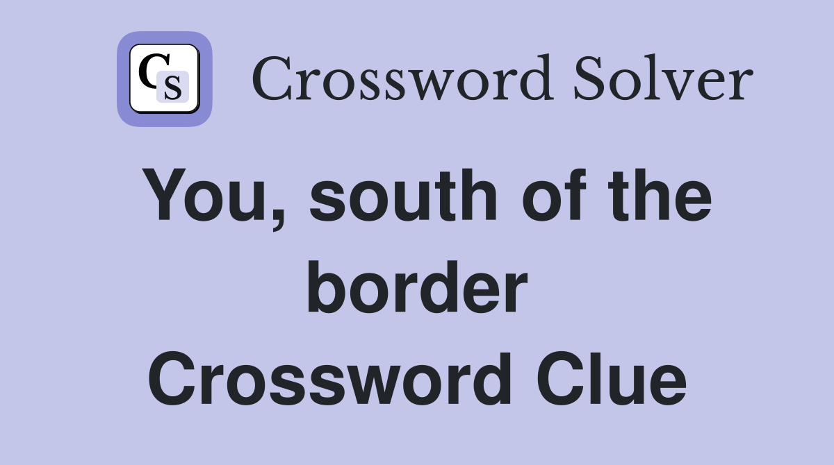 You, south of the border Crossword Clue