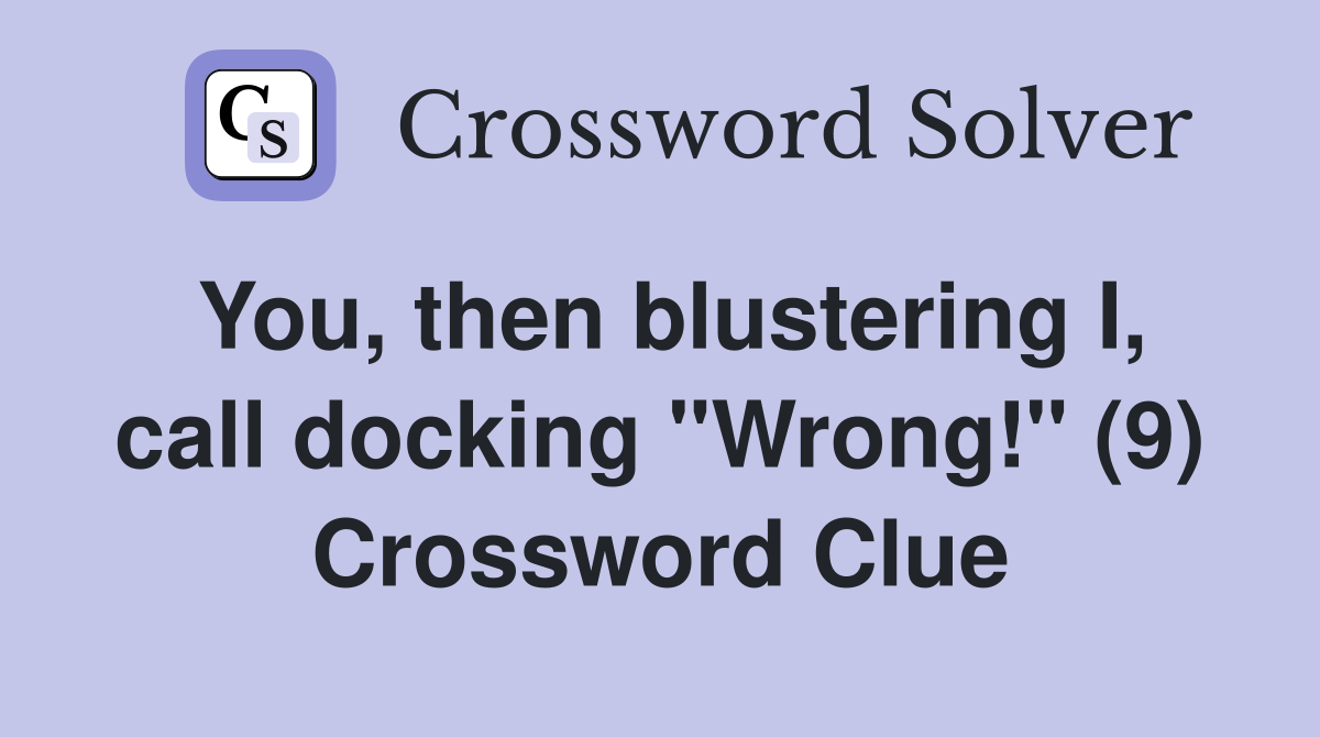 You, then blustering I, call docking "Wrong!" (9) Crossword Clue