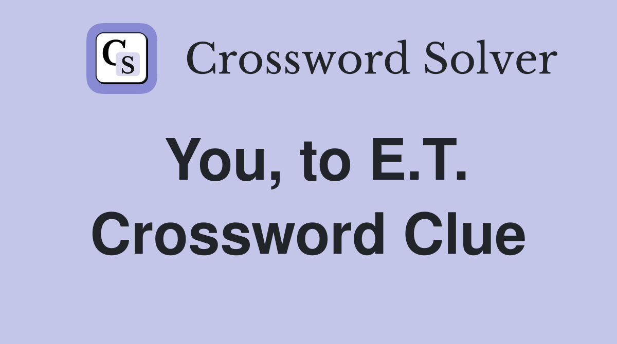 You, to E.T. Crossword Clue