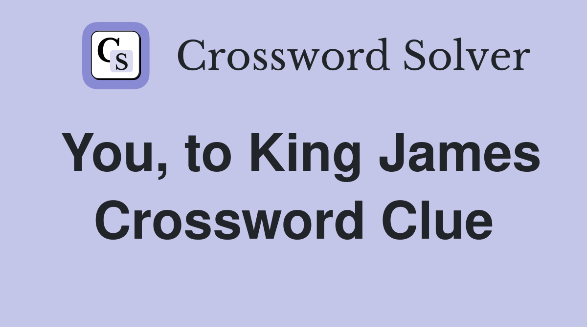 You, to King James Crossword Clue