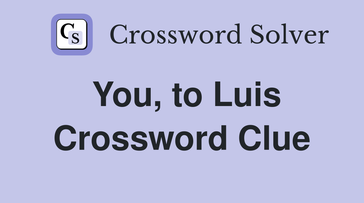 You, to Luis Crossword Clue