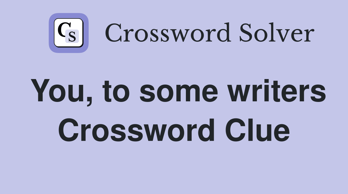 You, to some writers Crossword Clue