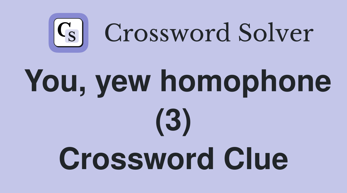 You, yew homophone (3) Crossword Clue