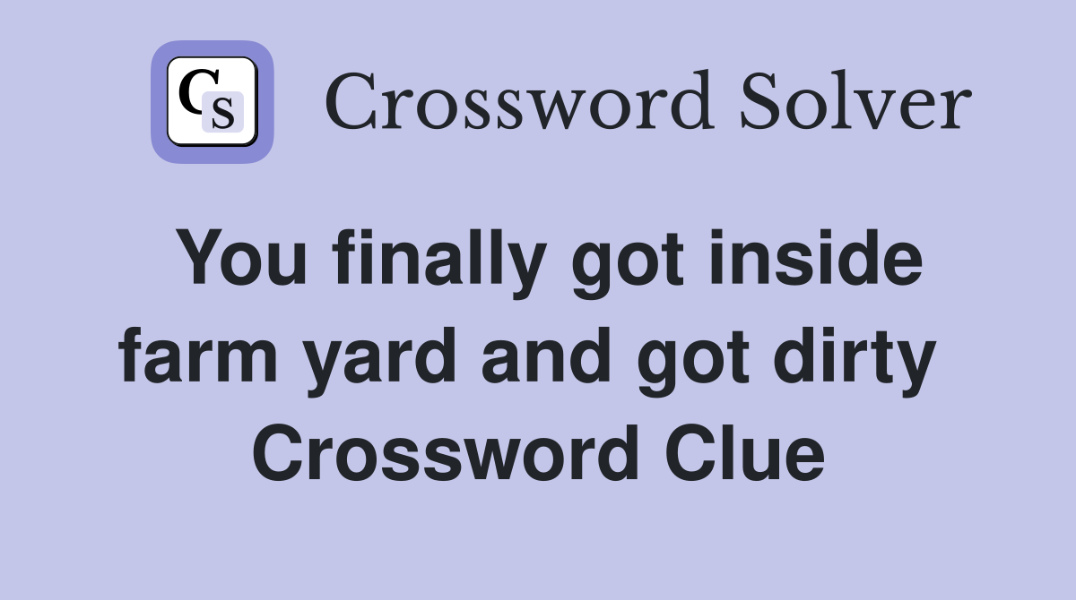You finally got inside farm yard and got dirty  Crossword Clue