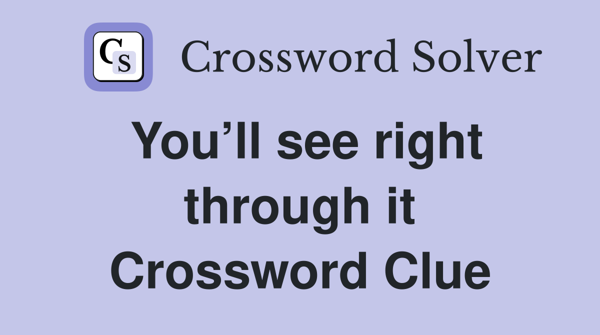 You’ll see right through it Crossword Clue