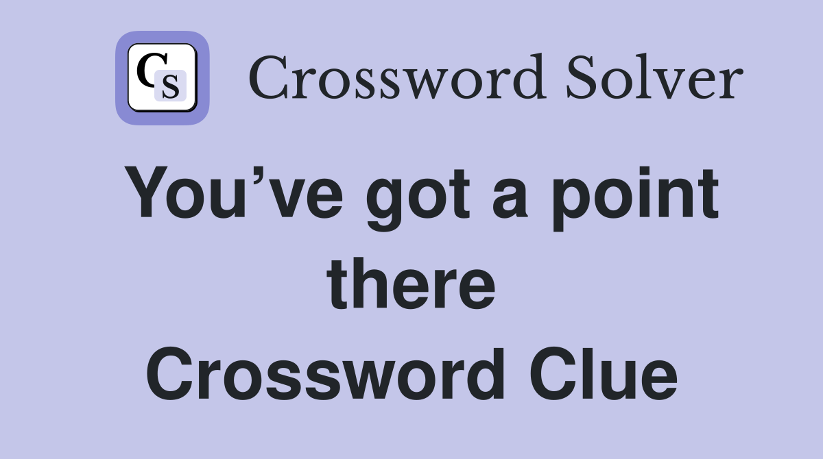 You’ve got a point there Crossword Clue