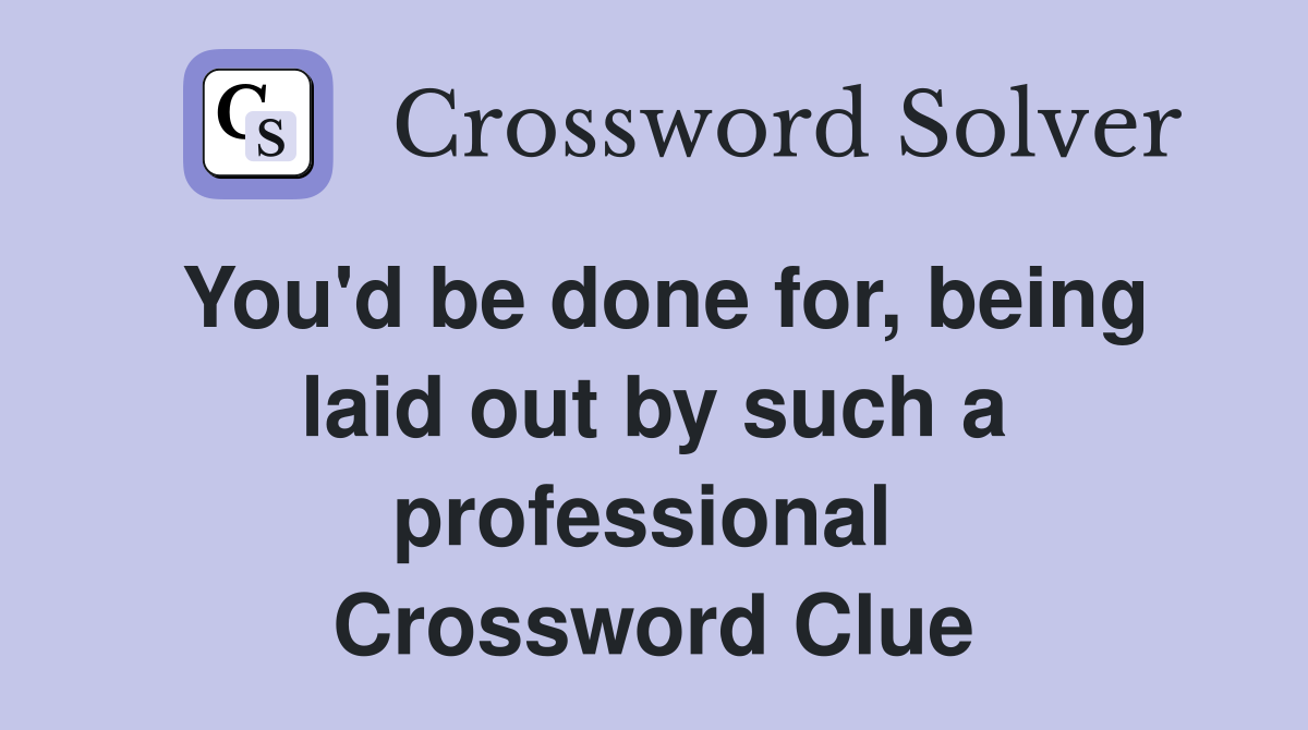 You'd be done for, being laid out by such a professional  Crossword Clue
