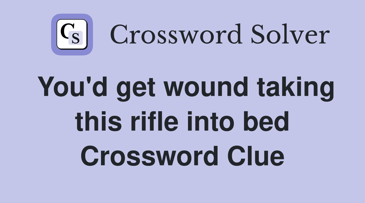 You'd get wound taking this rifle into bed Crossword Clue
