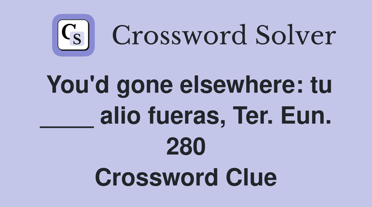 You'd gone elsewhere: tu ____ alio fueras, Ter. Eun. 280 Crossword Clue