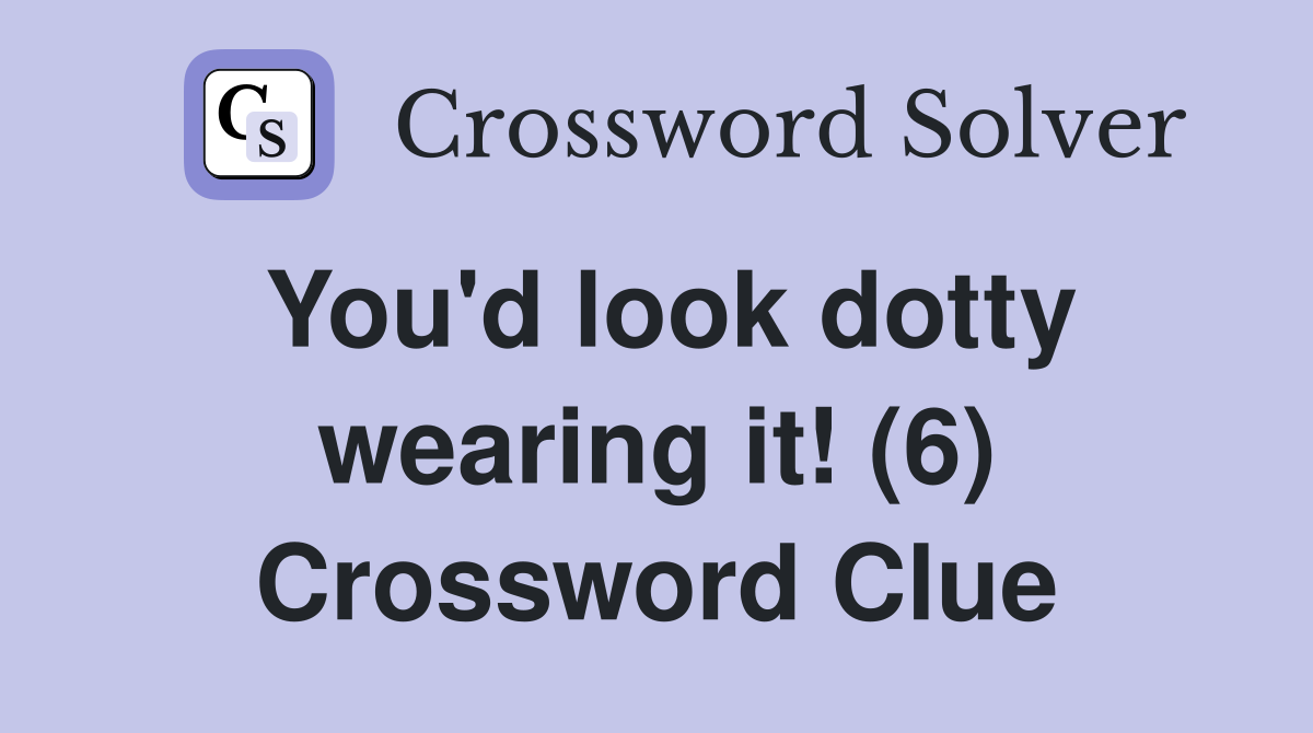 You'd look dotty wearing it! (6) Crossword Clue