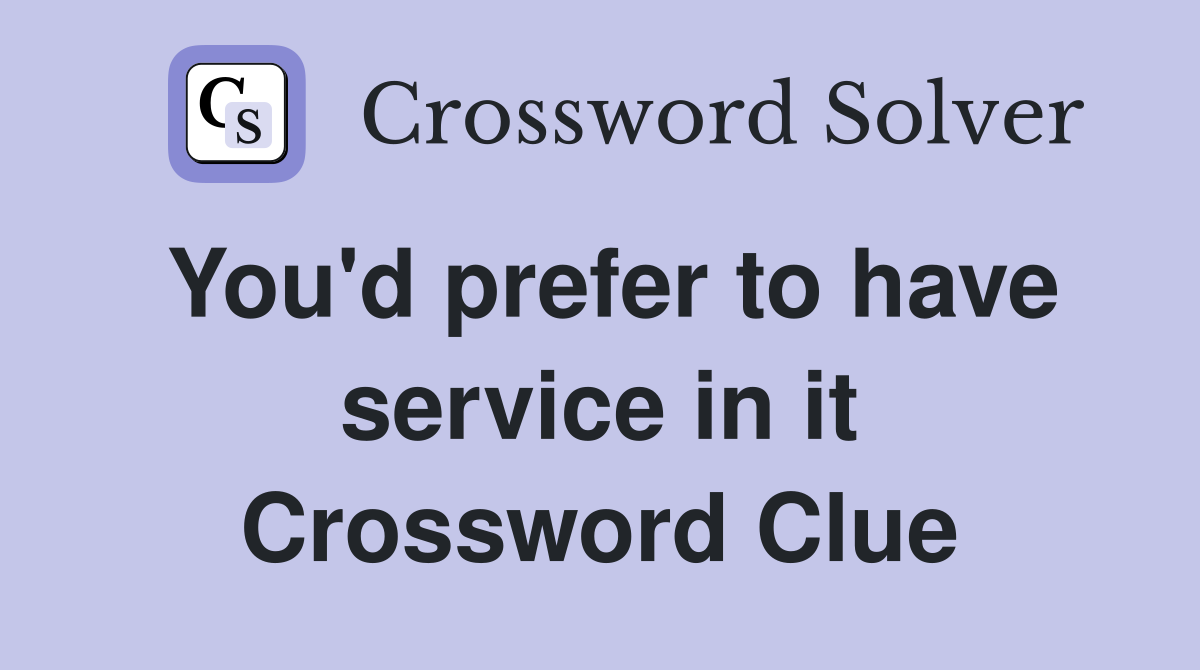 You'd prefer to have service in it Crossword Clue