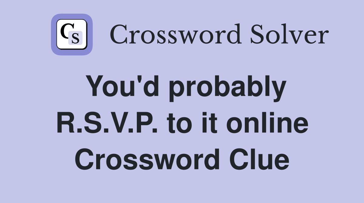 You'd probably R.S.V.P. to it online Crossword Clue