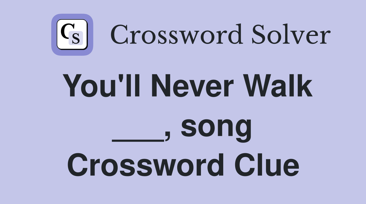 You'll Never Walk ___, song Crossword Clue