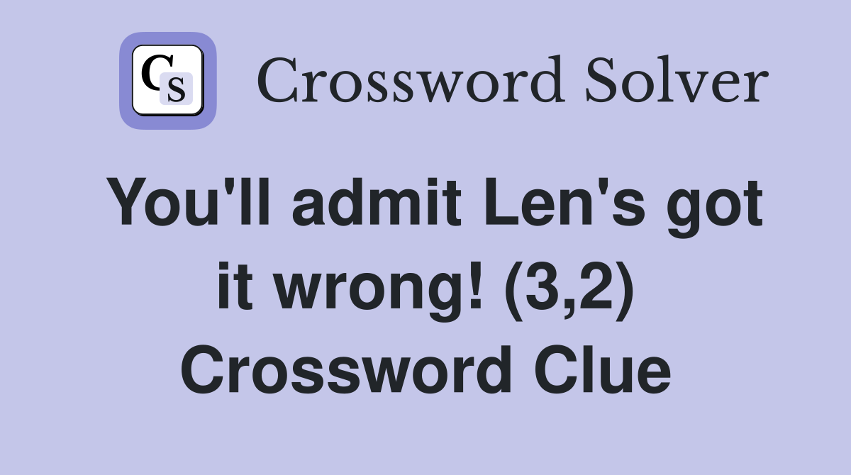 You'll admit Len's got it wrong! (3,2) Crossword Clue