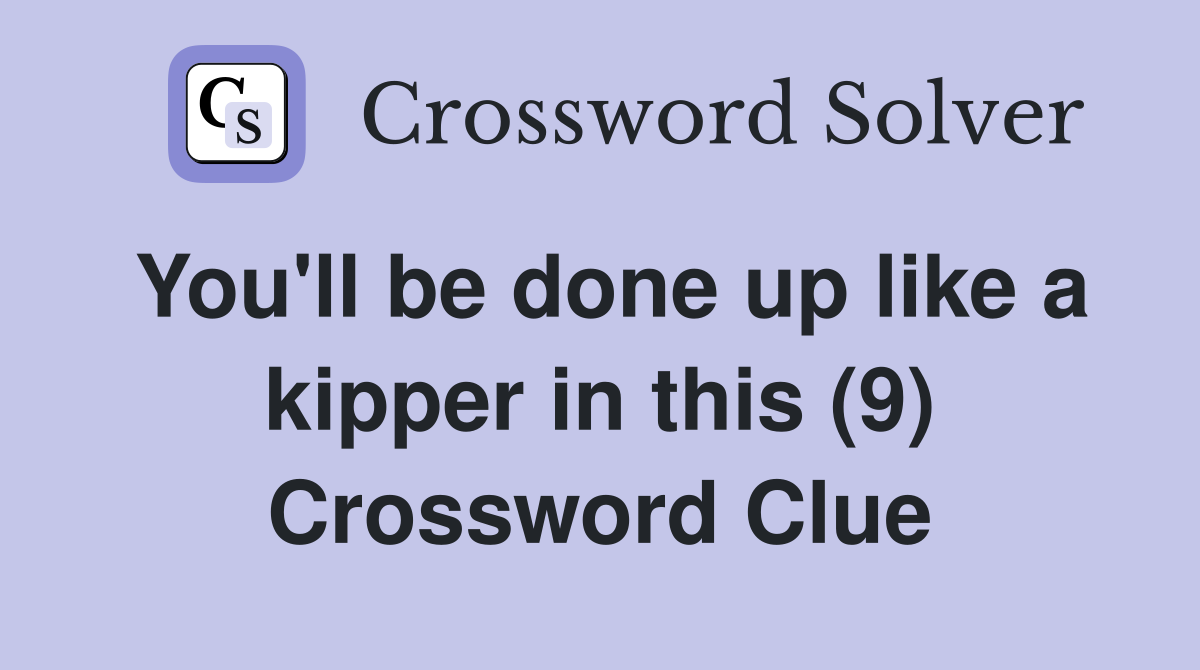 You'll be done up like a kipper in this (9) Crossword Clue