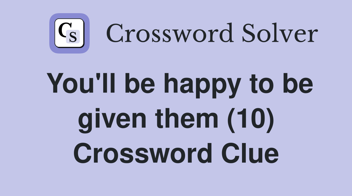 You'll be happy to be given them (10) Crossword Clue