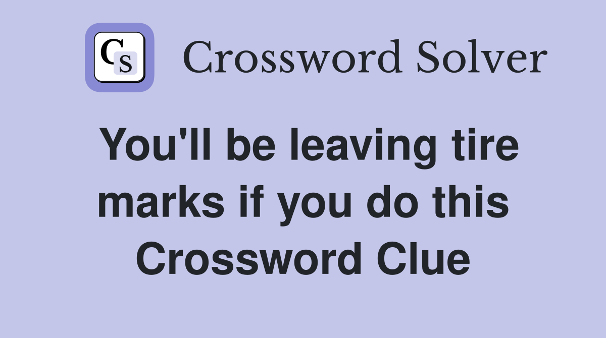 You'll be leaving tire marks if you do this Crossword Clue