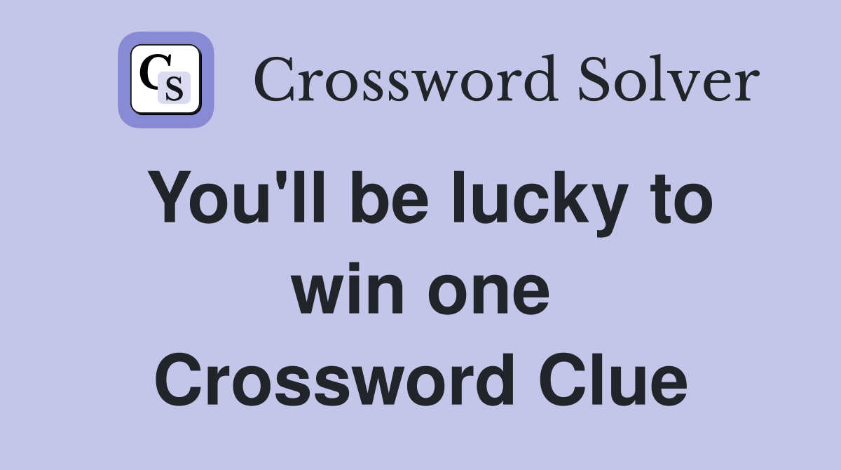 You'll be lucky to win one Crossword Clue