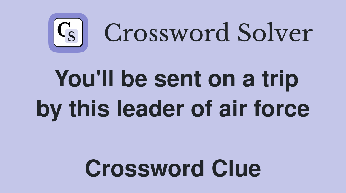You'll be sent on a trip by this leader of air force  Crossword Clue