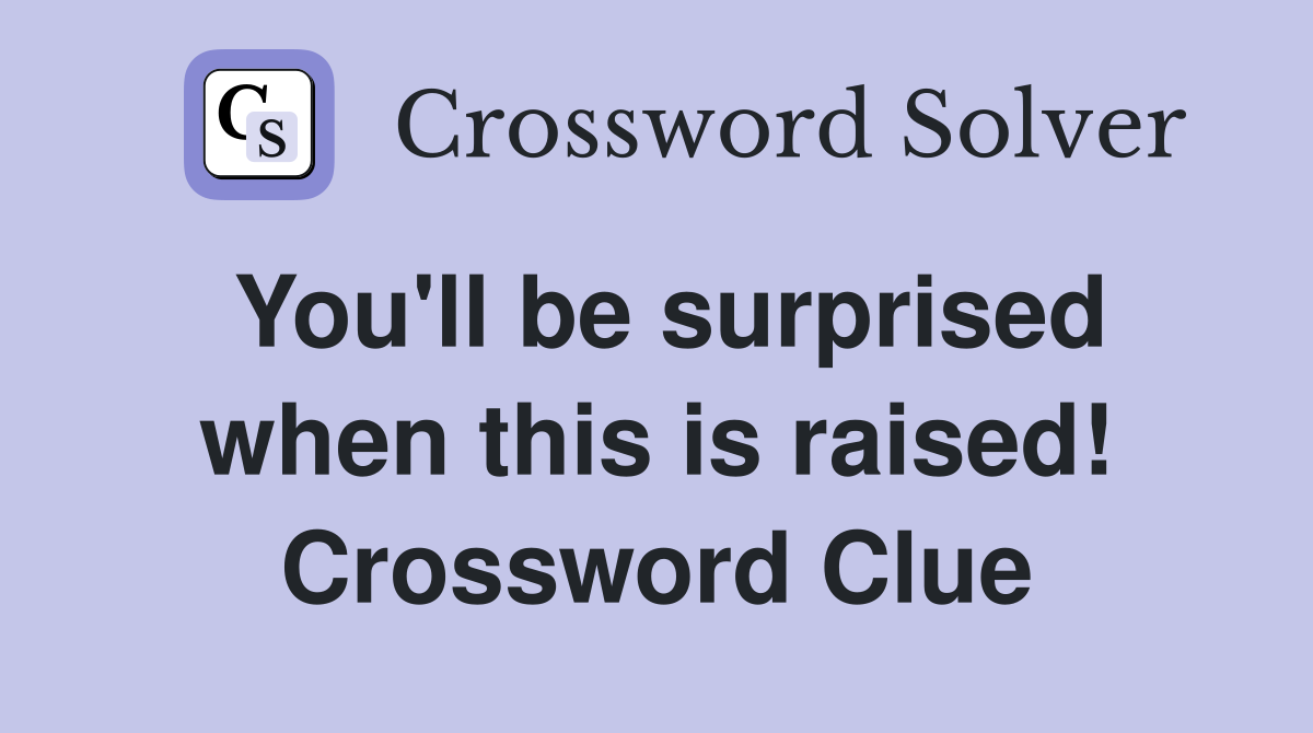 You'll be surprised when this is raised! Crossword Clue