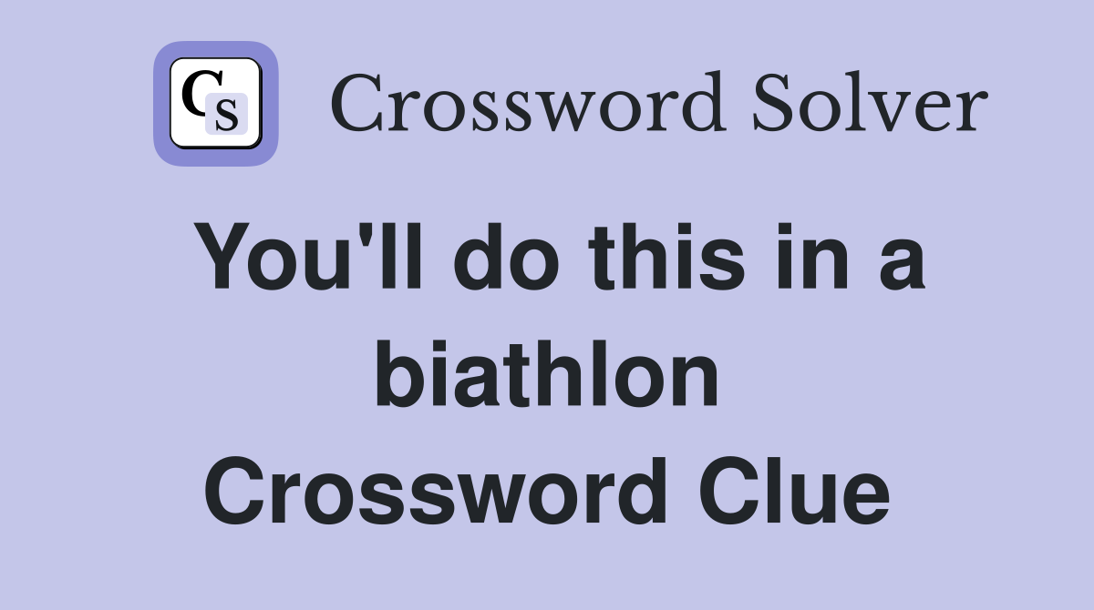 You'll do this in a biathlon Crossword Clue