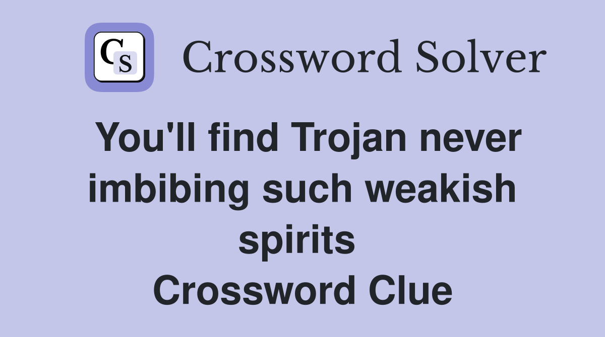 You'll find Trojan never imbibing such weakish spirits  Crossword Clue