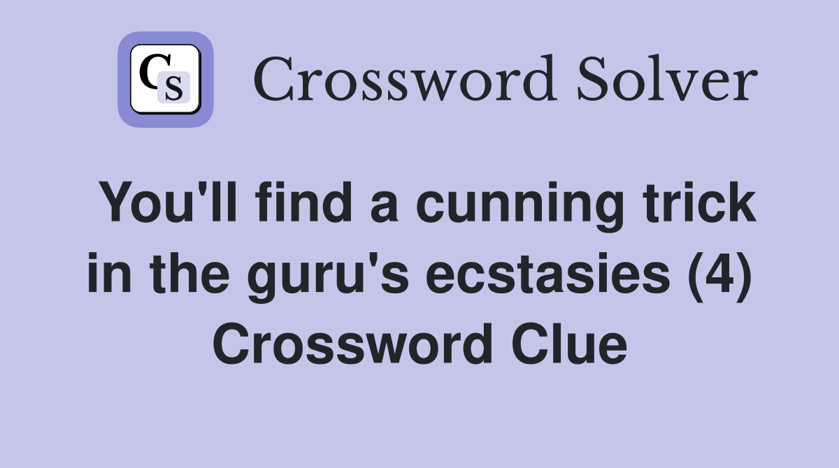 You'll find a cunning trick in the guru's ecstasies (4) Crossword Clue