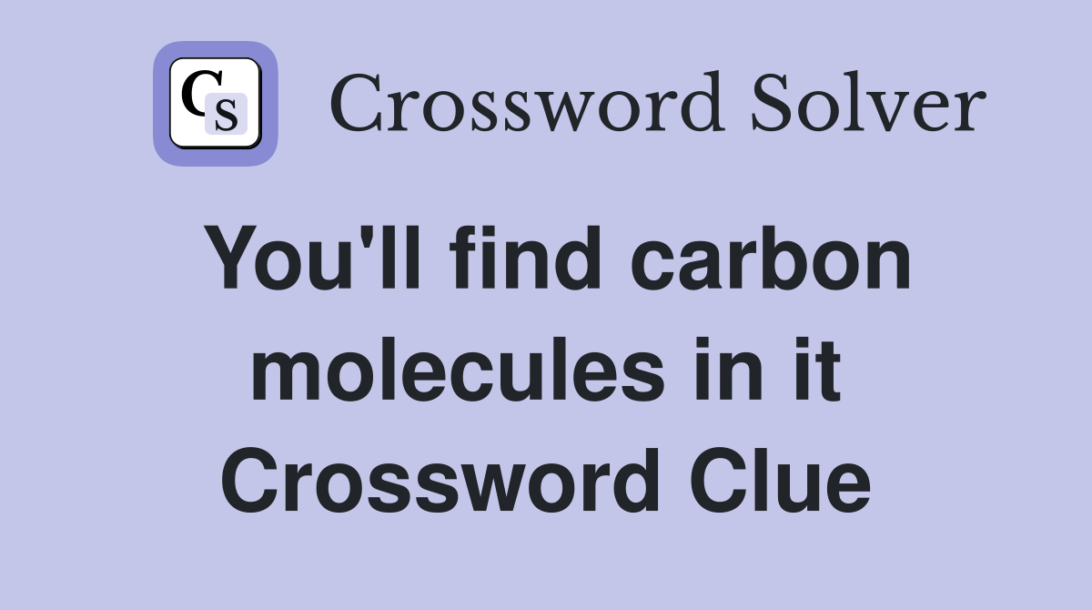 You'll find carbon molecules in it Crossword Clue