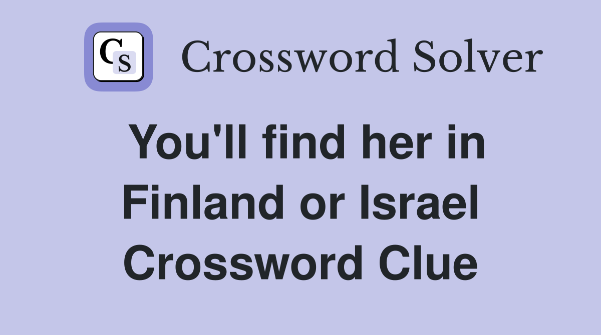 You'll find her in Finland or Israel Crossword Clue