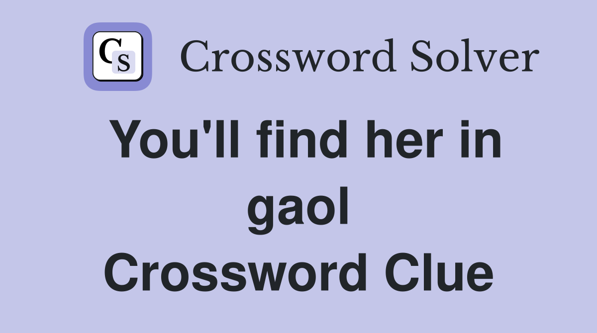 You'll find her in gaol Crossword Clue