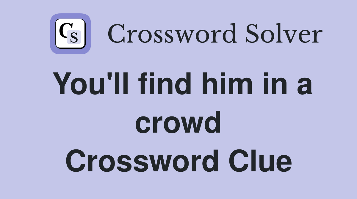 You'll find him in a crowd Crossword Clue