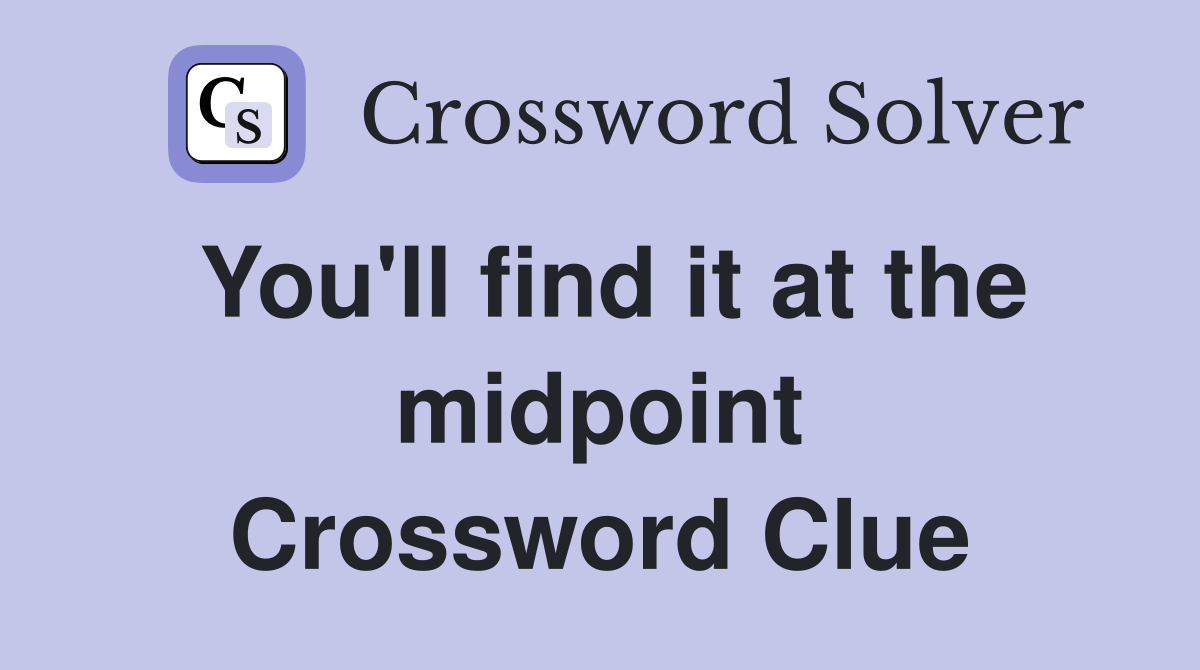 You'll find it at the midpoint Crossword Clue