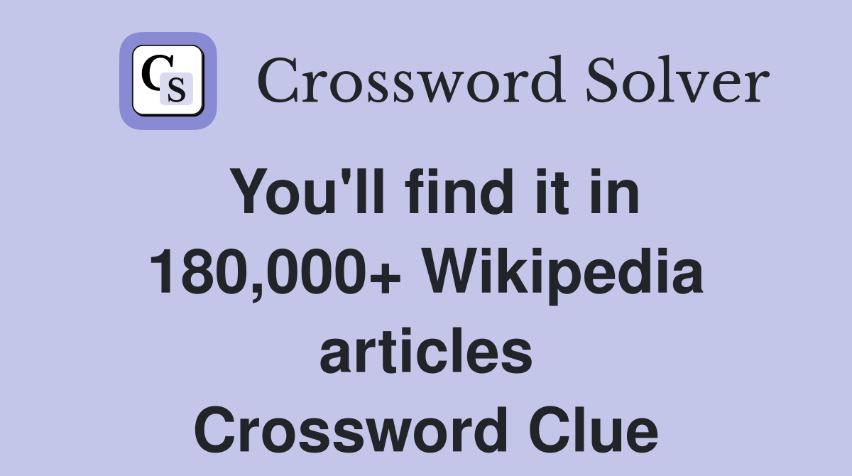 You'll find it in 180,000+ Wikipedia articles Crossword Clue