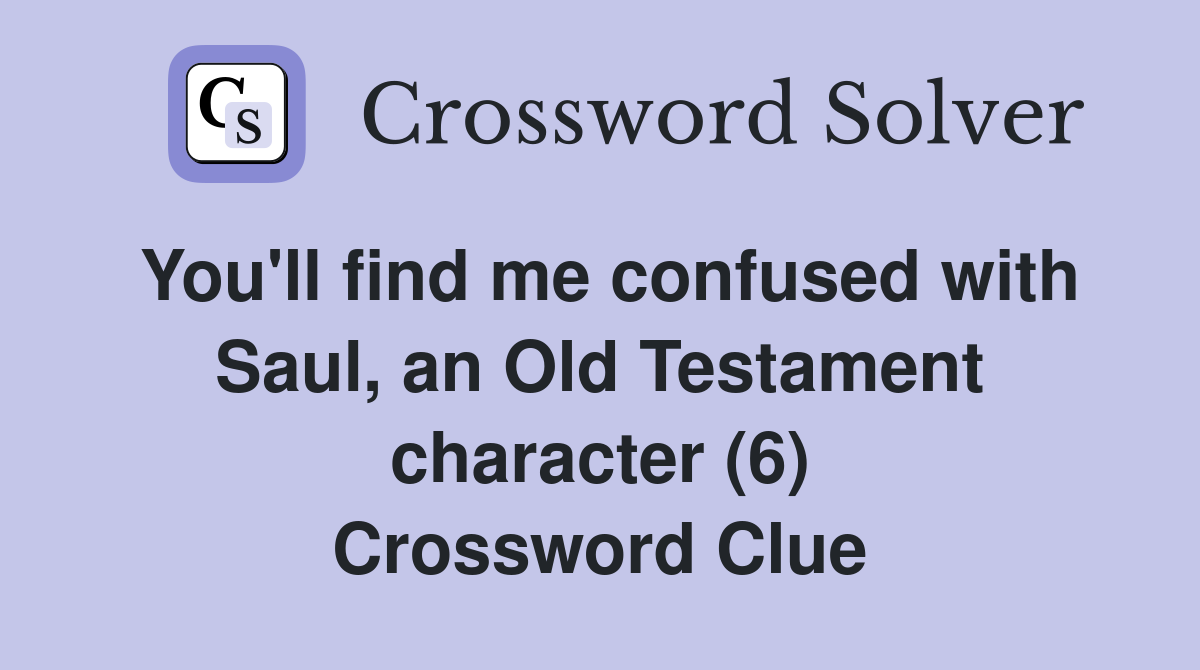 You'll find me confused with Saul, an Old Testament character (6) Crossword Clue