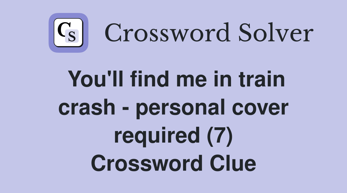 You'll find me in train crash - personal cover required (7) Crossword Clue