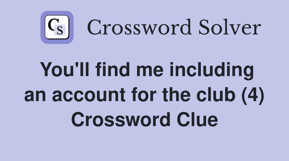 You'll find me including an account for the club (4) Crossword Clue