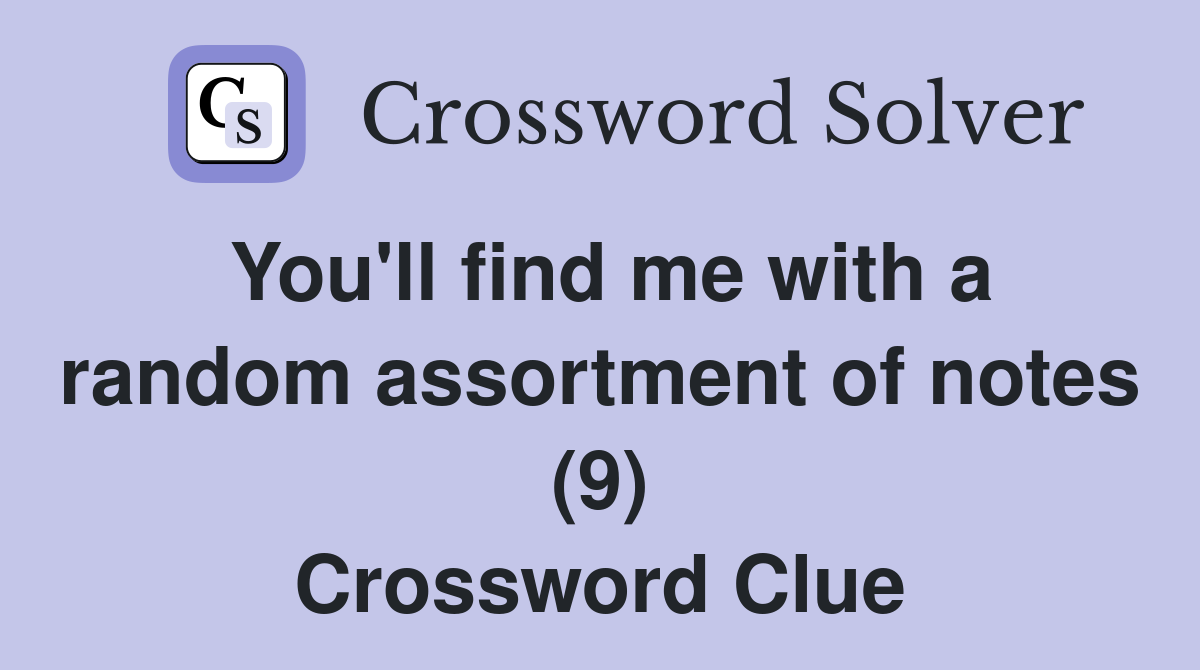 You'll find me with a random assortment of notes (9) Crossword Clue