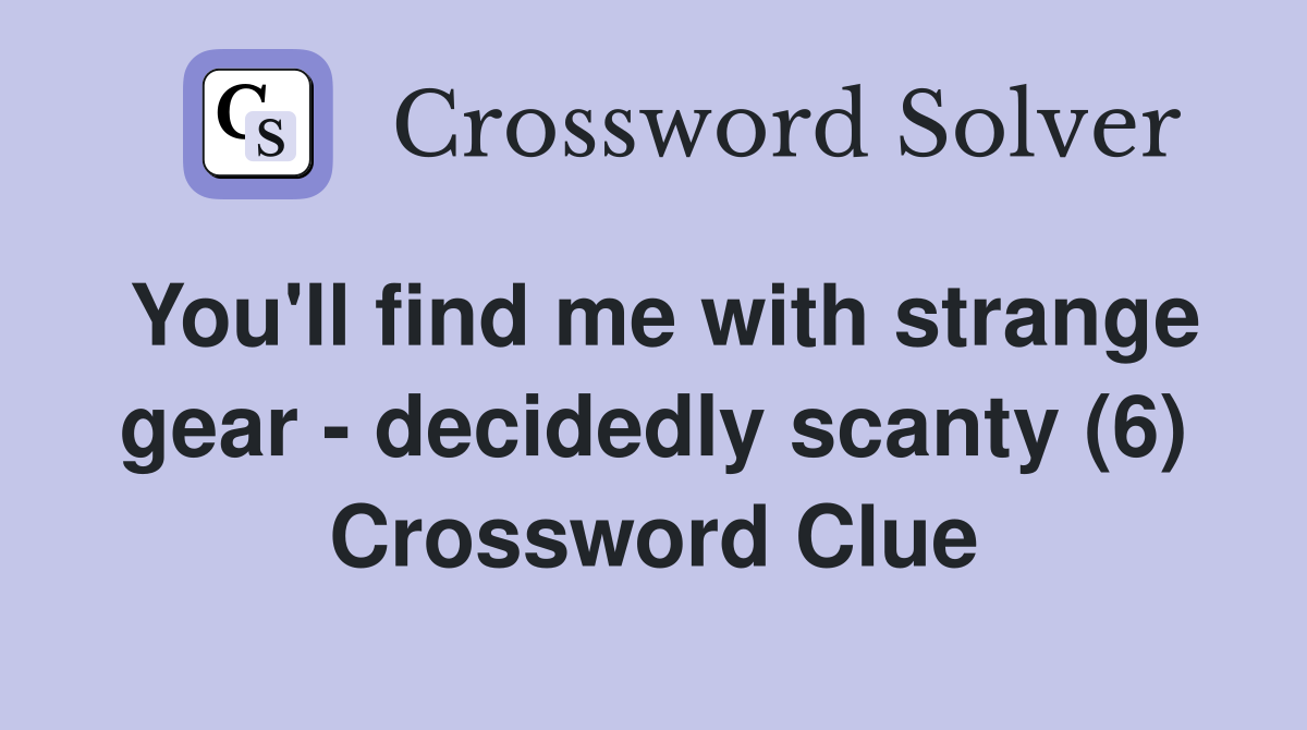 You'll find me with strange gear - decidedly scanty (6) Crossword Clue