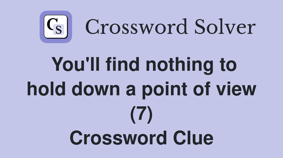 You'll find nothing to hold down a point of view (7) Crossword Clue