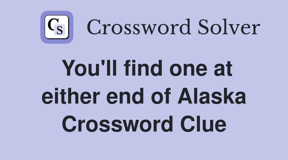 You'll find one at either end of Alaska Crossword Clue