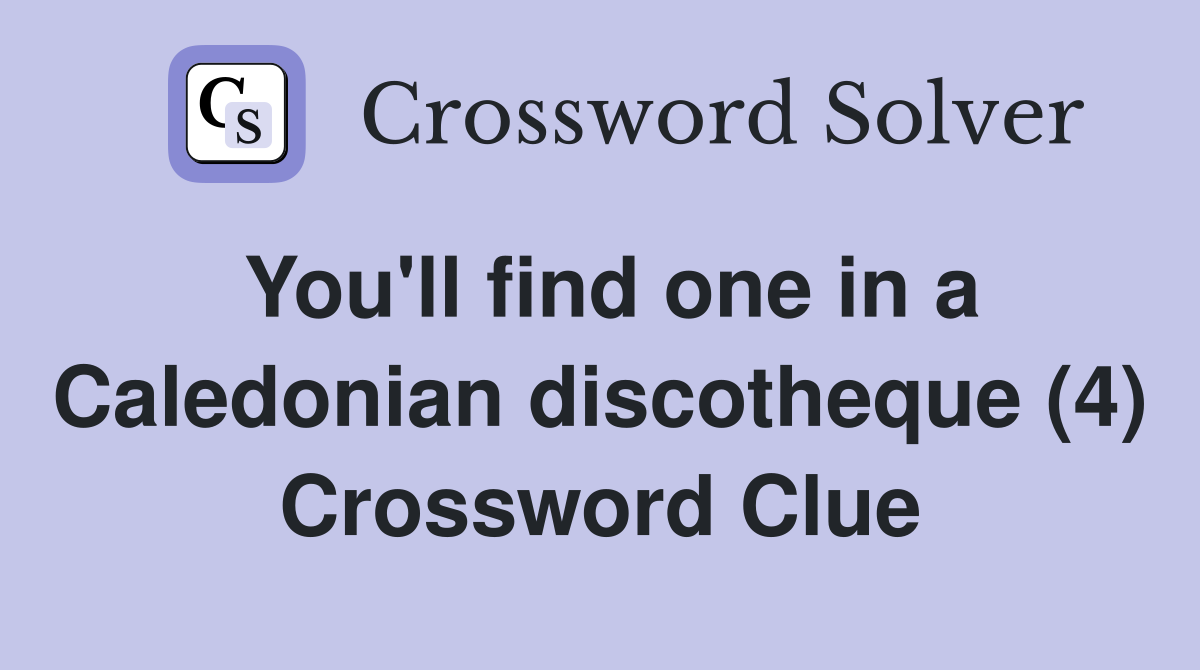 You'll find one in a Caledonian discotheque (4) Crossword Clue
