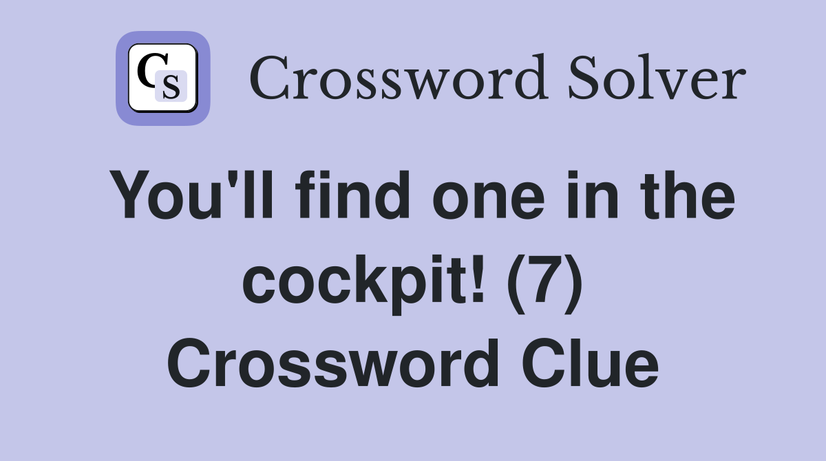 You'll find one in the cockpit! (7) Crossword Clue