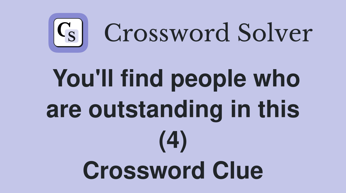 You'll find people who are outstanding in this (4) Crossword Clue